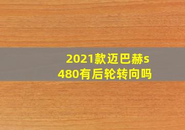 2021款迈巴赫s 480有后轮转向吗